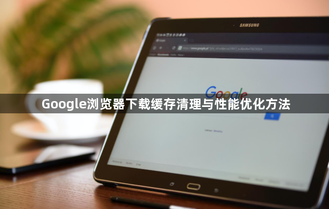 Google浏览器下载缓存清理与性能优化方法1