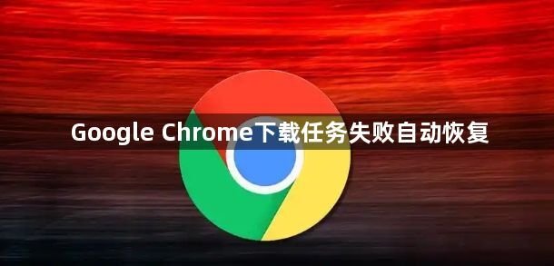 Google Chrome下载任务失败自动恢复1