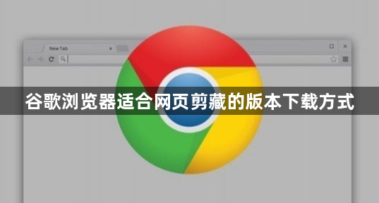 谷歌浏览器适合网页剪藏的版本下载方式1
