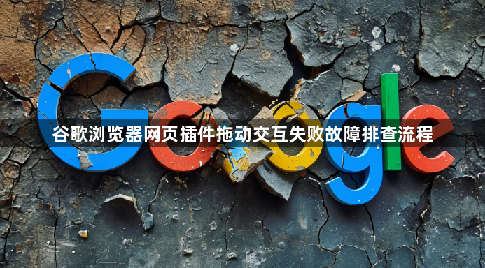 谷歌浏览器网页插件拖动交互失败故障排查流程1