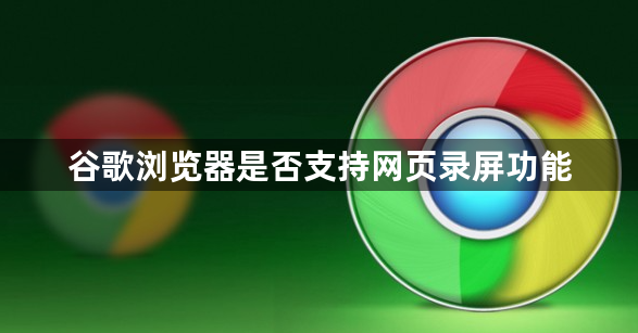 谷歌浏览器是否支持网页录屏功能1