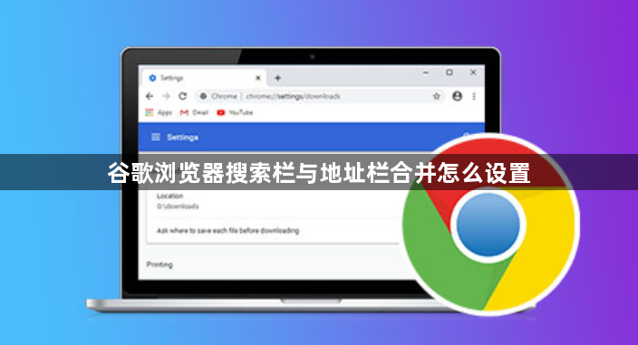 谷歌浏览器搜索栏与地址栏合并怎么设置1