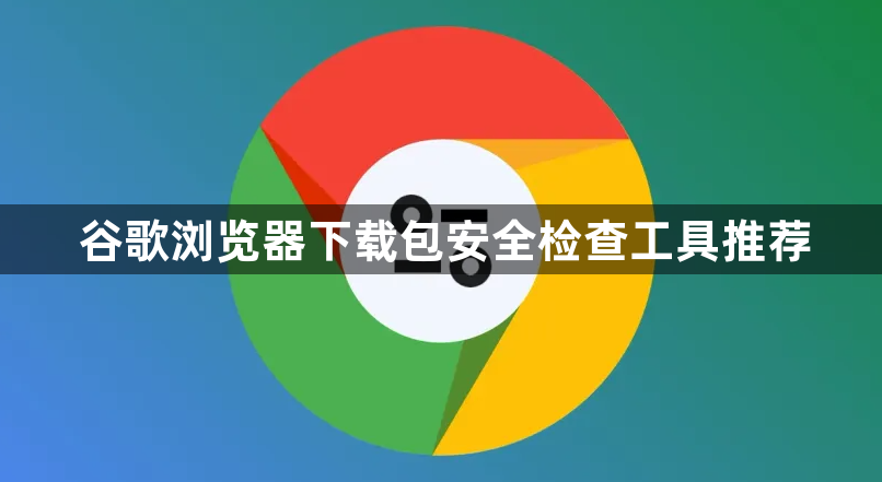 谷歌浏览器下载包安全检查工具推荐1