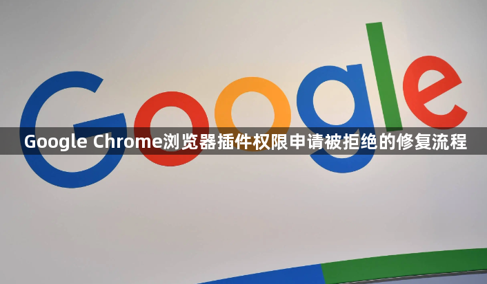 Google Chrome浏览器插件权限申请被拒绝的修复流程1
