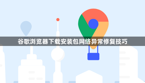 谷歌浏览器下载安装包网络异常修复技巧1