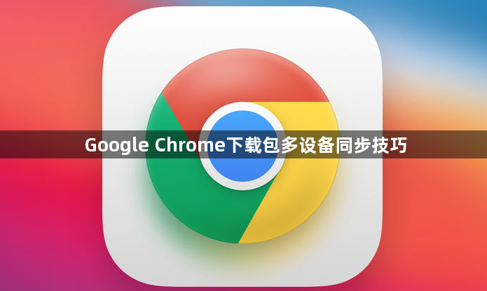 Google Chrome下载包多设备同步技巧1