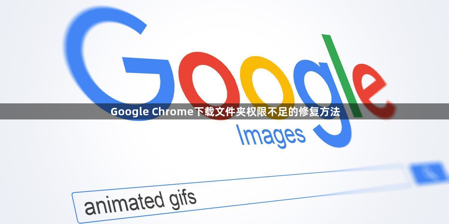 Google Chrome下载文件夹权限不足的修复方法1