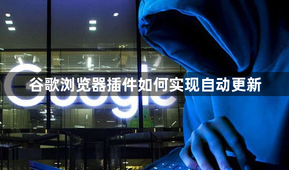 谷歌浏览器插件如何实现自动更新1