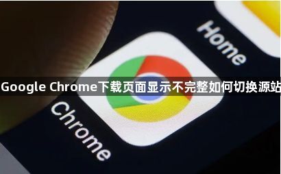 Google Chrome下载页面显示不完整如何切换源站1