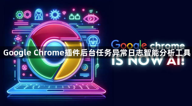 Google Chrome插件后台任务异常日志智能分析工具1