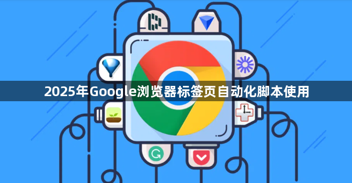 2025年Google浏览器标签页自动化脚本使用1
