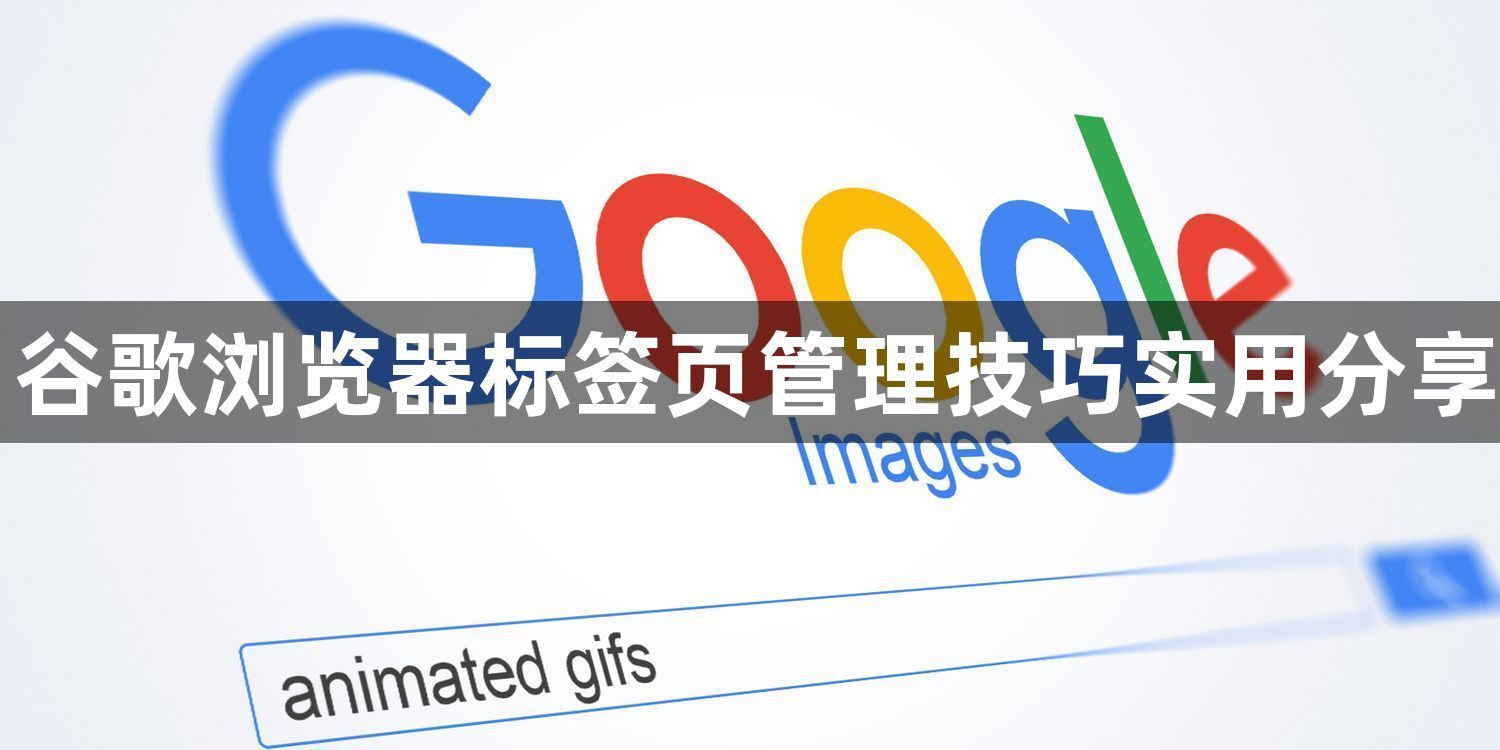 谷歌浏览器标签页管理技巧实用分享1