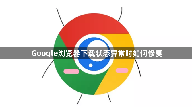 Google浏览器下载状态异常时如何修复1