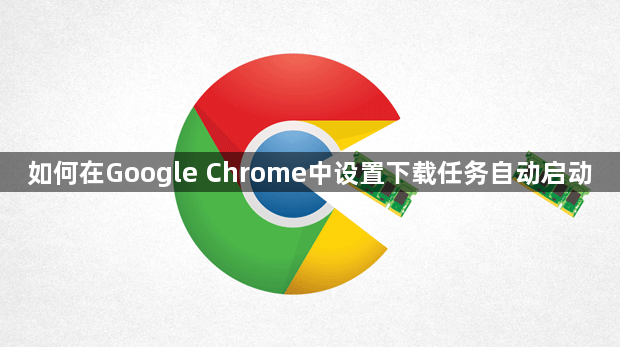 如何在Google Chrome中设置下载任务自动启动1