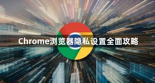 Chrome浏览器隐私设置全面攻略1