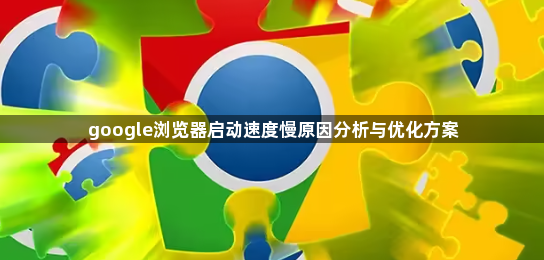 google浏览器启动速度慢原因分析与优化方案1