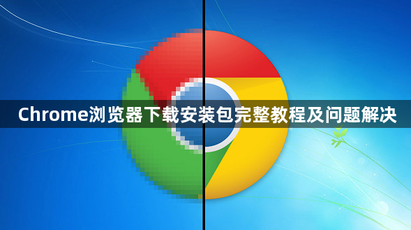 Chrome浏览器下载安装包完整教程及问题解决1