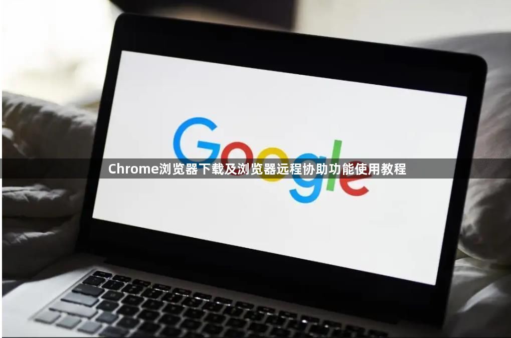 Chrome浏览器下载及浏览器远程协助功能使用教程1