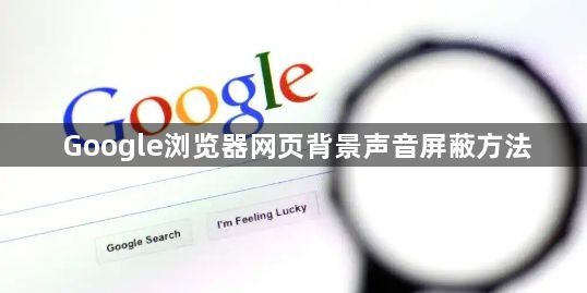 Google浏览器网页背景声音屏蔽方法1