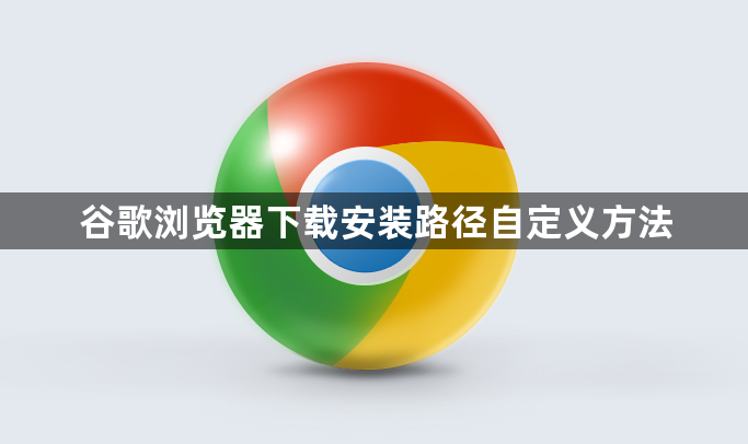 谷歌浏览器下载安装路径自定义方法1