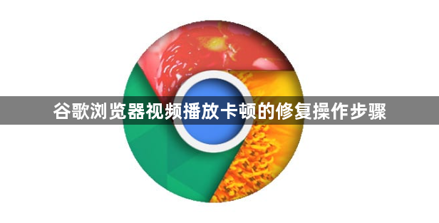谷歌浏览器视频播放卡顿的修复操作步骤1