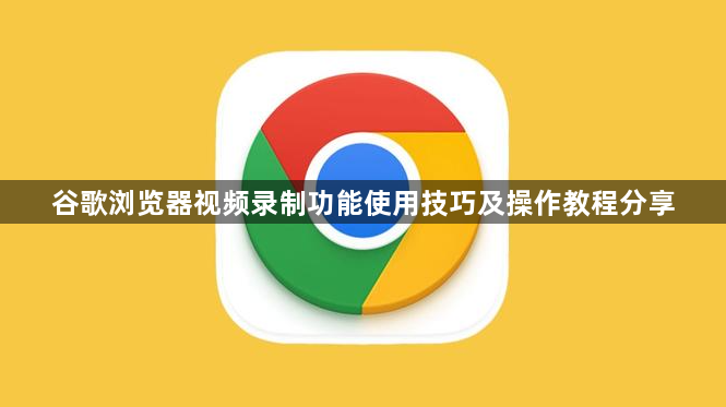谷歌浏览器视频录制功能使用技巧及操作教程分享1
