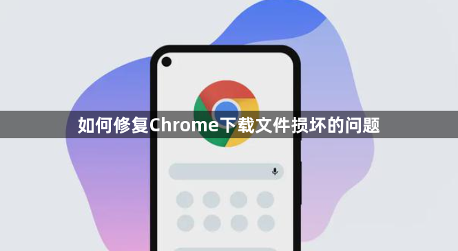 如何修复Chrome下载文件损坏的问题1