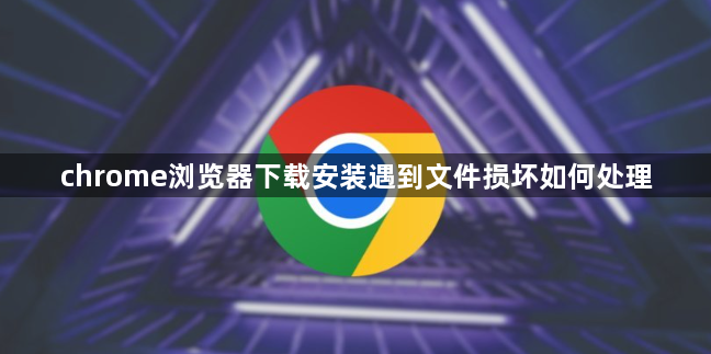 chrome浏览器下载安装遇到文件损坏如何处理1