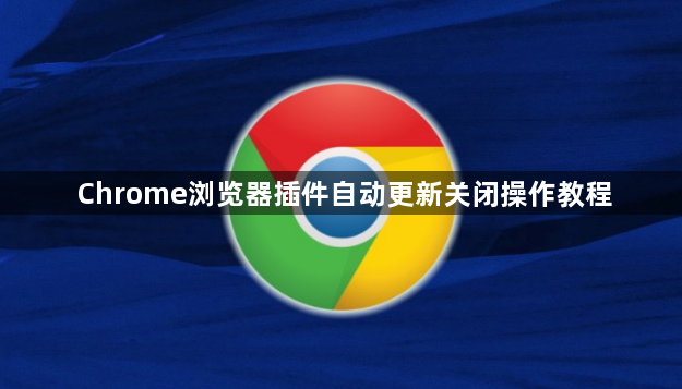Chrome浏览器插件自动更新关闭操作教程1