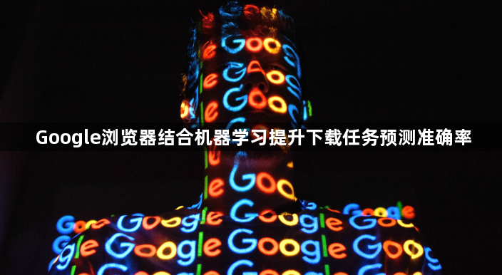 Google浏览器结合机器学习提升下载任务预测准确率1