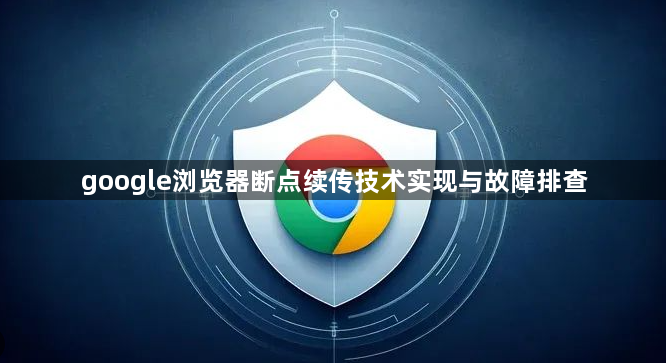 google浏览器断点续传技术实现与故障排查1