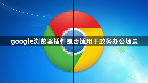 google浏览器插件是否适用于政务办公场景1