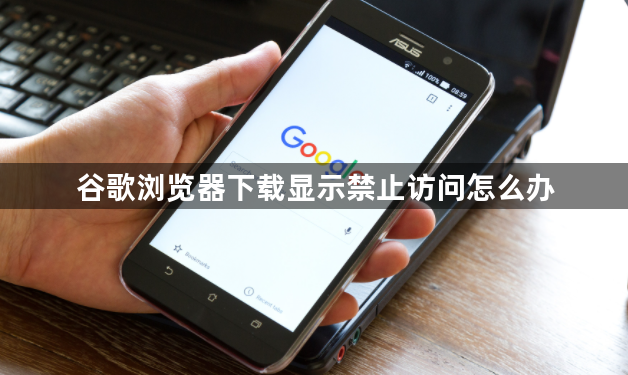 谷歌浏览器下载显示禁止访问怎么办1