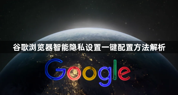谷歌浏览器智能隐私设置一键配置方法解析1