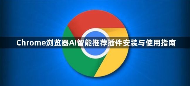 Chrome浏览器AI智能推荐插件安装与使用指南1