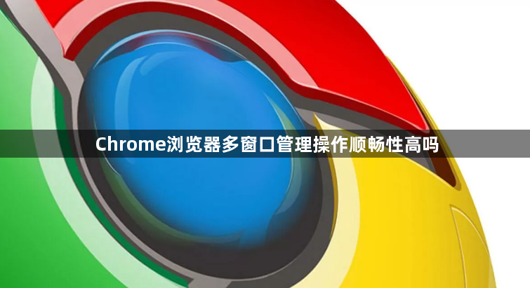 Chrome浏览器多窗口管理操作顺畅性高吗1