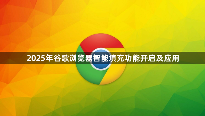 2025年谷歌浏览器智能填充功能开启及应用1
