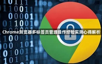 Chrome浏览器多标签页管理操作经验实测心得解析1