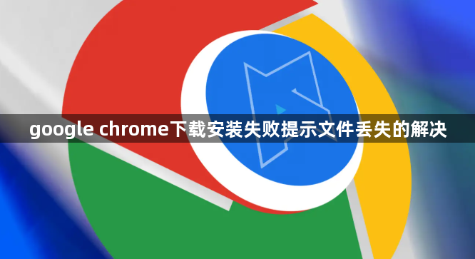 google chrome下载安装失败提示文件丢失的解决1
