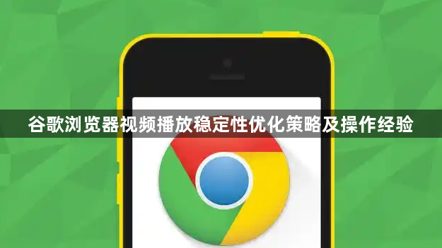 谷歌浏览器视频播放稳定性优化策略及操作经验1