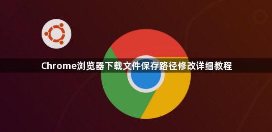 Chrome浏览器下载文件保存路径修改详细教程1