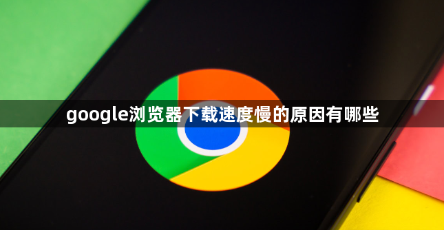 google浏览器下载速度慢的原因有哪些1