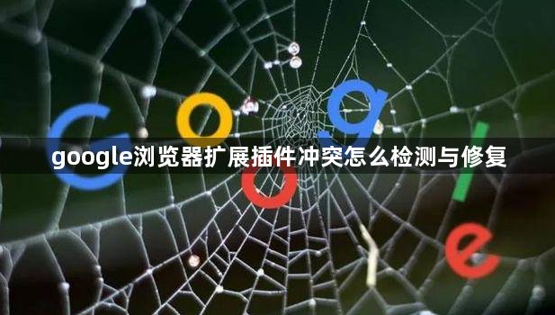 google浏览器扩展插件冲突怎么检测与修复1