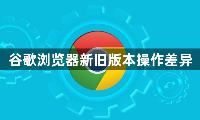 谷歌浏览器新旧版本操作差异1