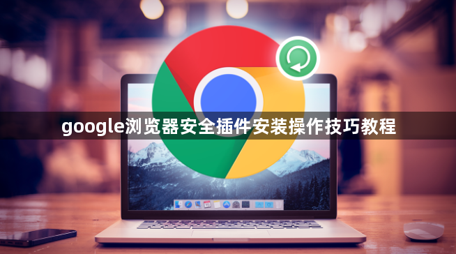 google浏览器安全插件安装操作技巧教程1