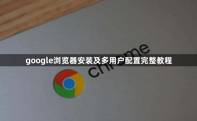 google浏览器安装及多用户配置完整教程1