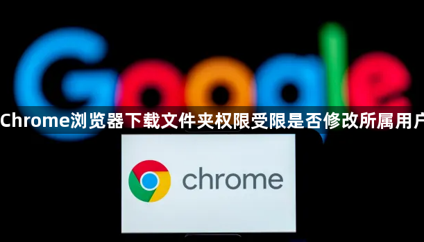 Chrome浏览器下载文件夹权限受限是否修改所属用户1