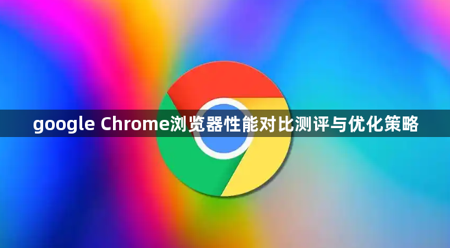 google Chrome浏览器性能对比测评与优化策略1