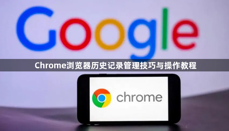 Chrome浏览器历史记录管理技巧与操作教程1