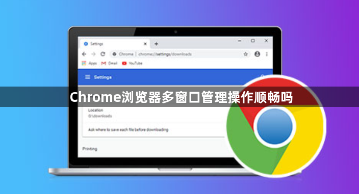 Chrome浏览器多窗口管理操作顺畅吗1